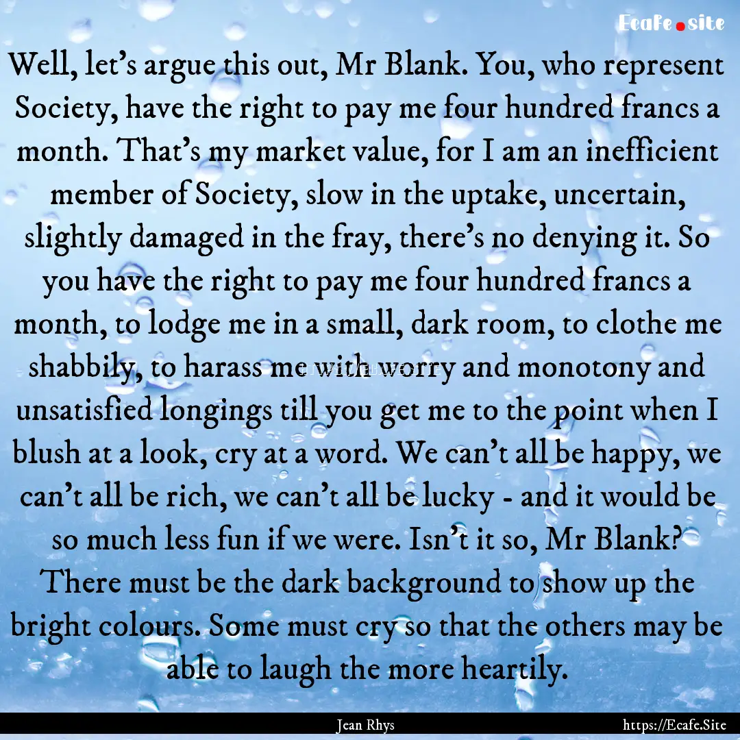 Well, let's argue this out, Mr Blank. You,.... : Quote by Jean Rhys