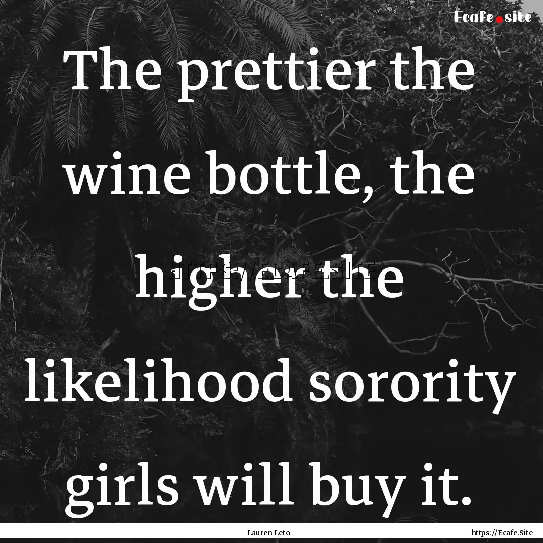 The prettier the wine bottle, the higher.... : Quote by Lauren Leto