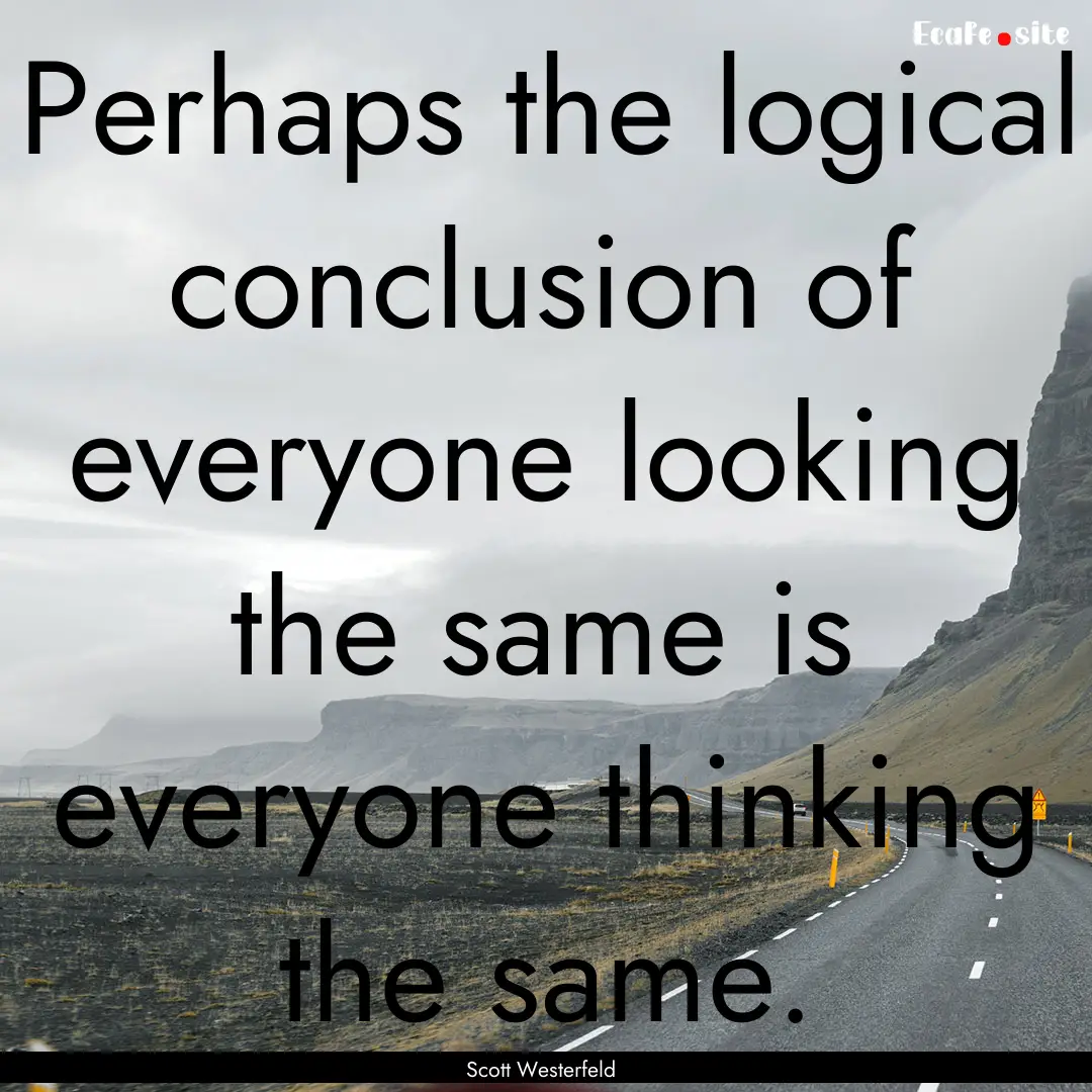 Perhaps the logical conclusion of everyone.... : Quote by Scott Westerfeld