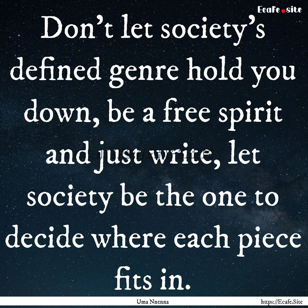 Don't let society's defined genre hold you.... : Quote by Uma Nnenna