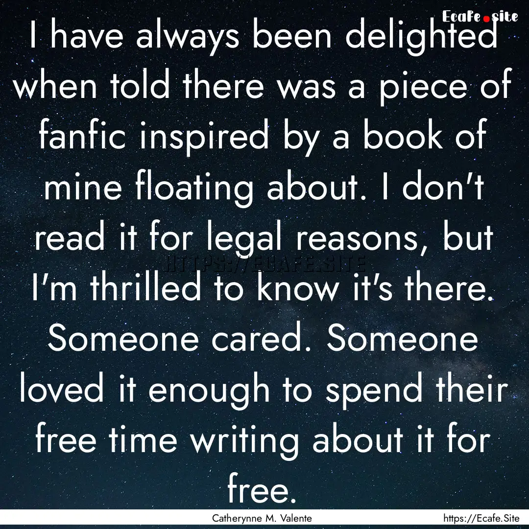 I have always been delighted when told there.... : Quote by Catherynne M. Valente