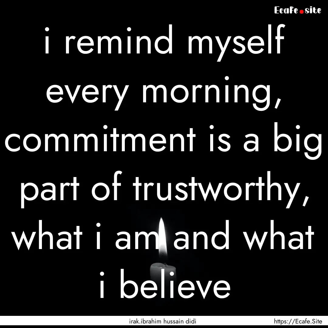 i remind myself every morning, commitment.... : Quote by irak.ibrahim hussain didi