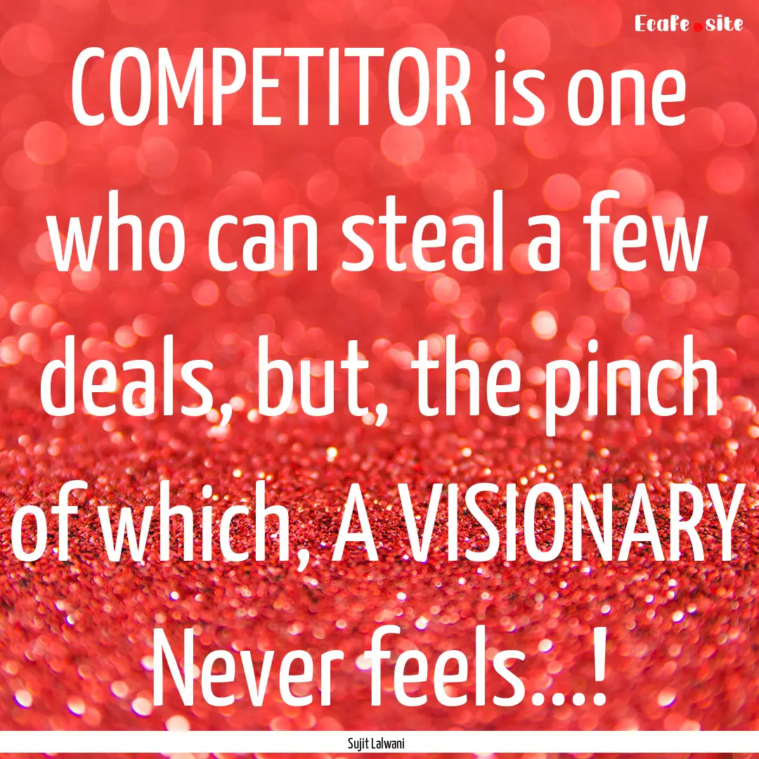 COMPETITOR is one who can steal a few deals,.... : Quote by Sujit Lalwani