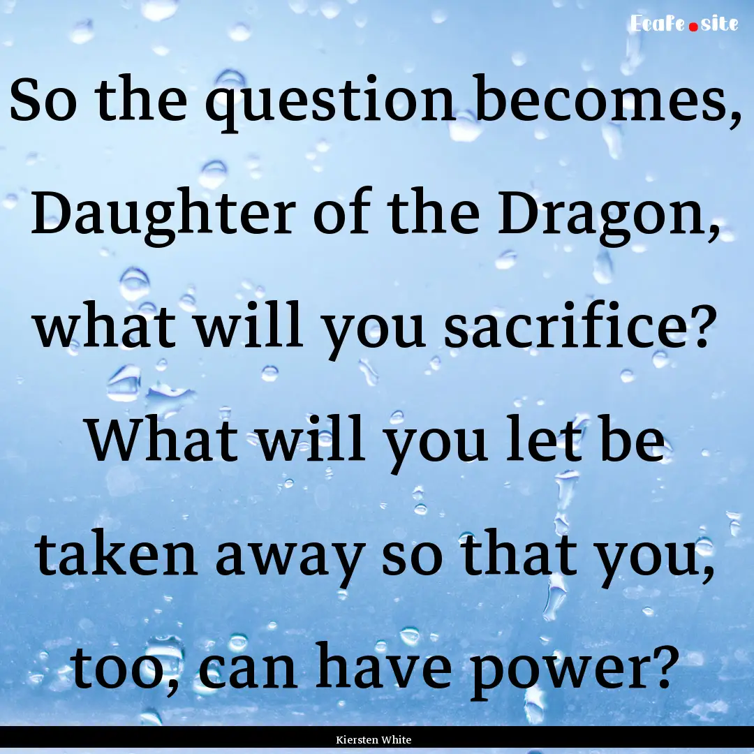 So the question becomes, Daughter of the.... : Quote by Kiersten White