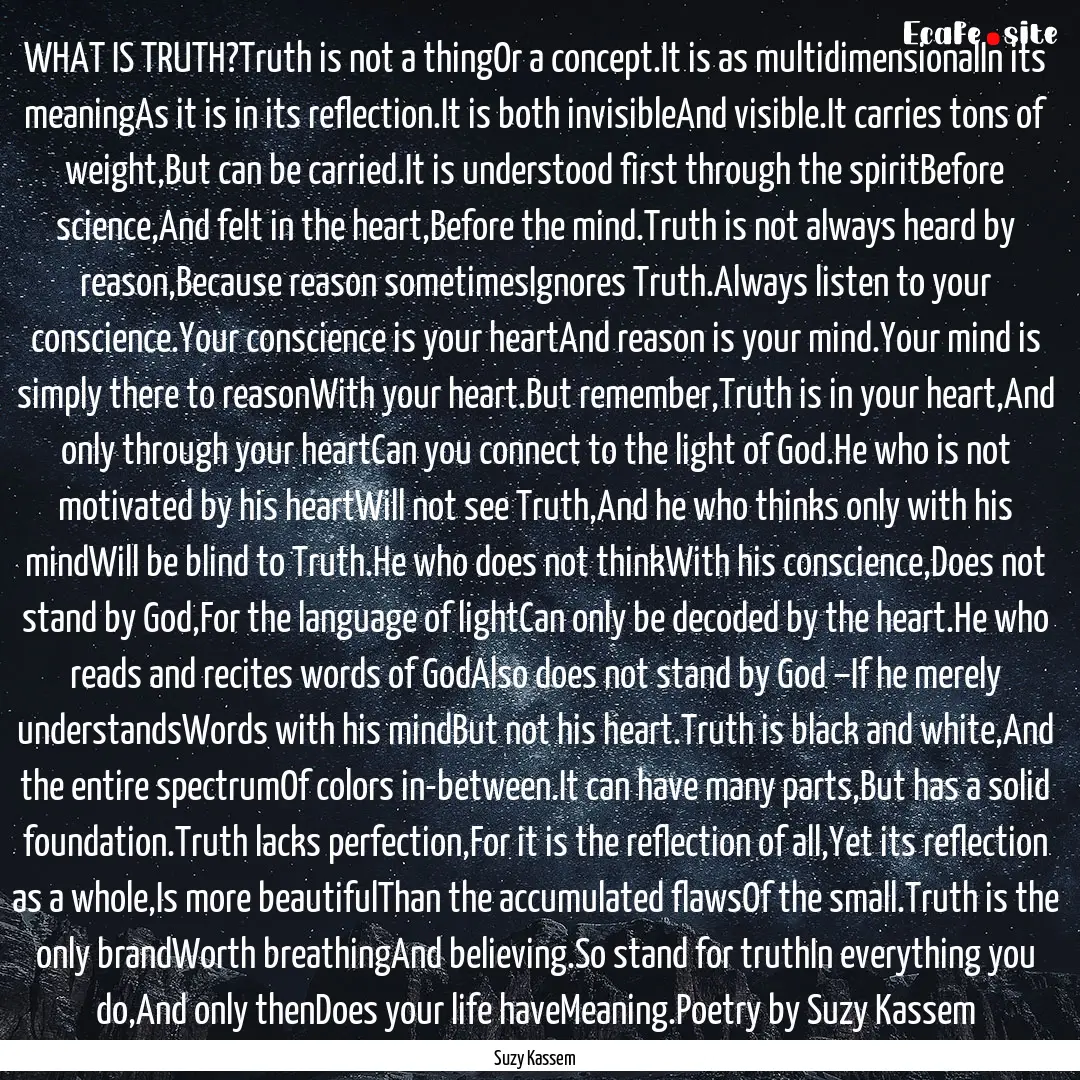 WHAT IS TRUTH?Truth is not a thingOr a concept.It.... : Quote by Suzy Kassem