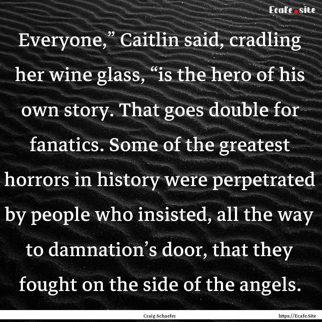 Everyone,” Caitlin said, cradling her wine.... : Quote by Craig Schaefer