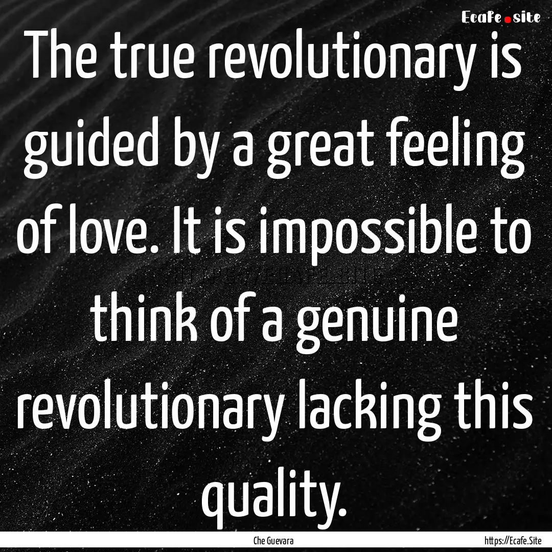 The true revolutionary is guided by a great.... : Quote by Che Guevara