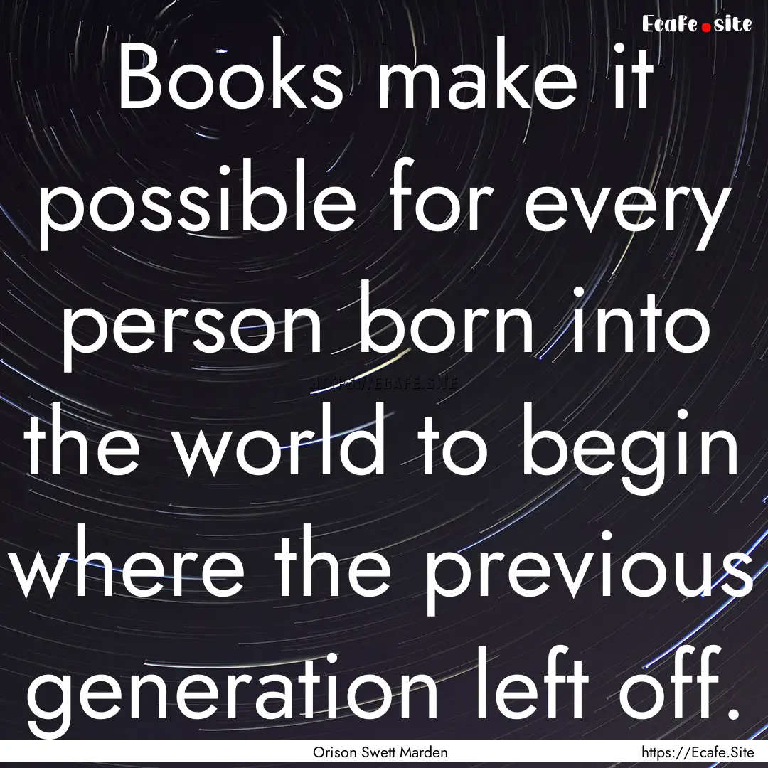 Books make it possible for every person born.... : Quote by Orison Swett Marden