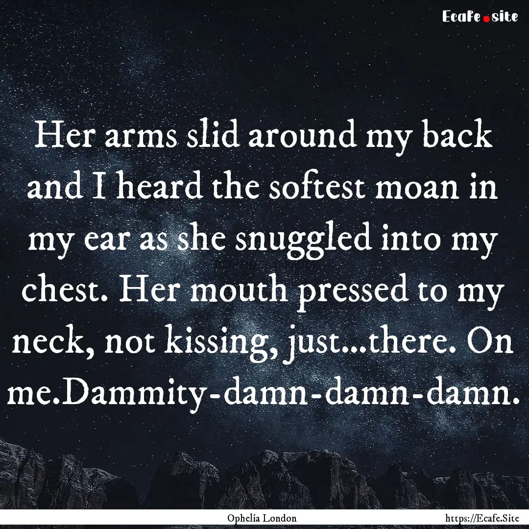 Her arms slid around my back and I heard.... : Quote by Ophelia London