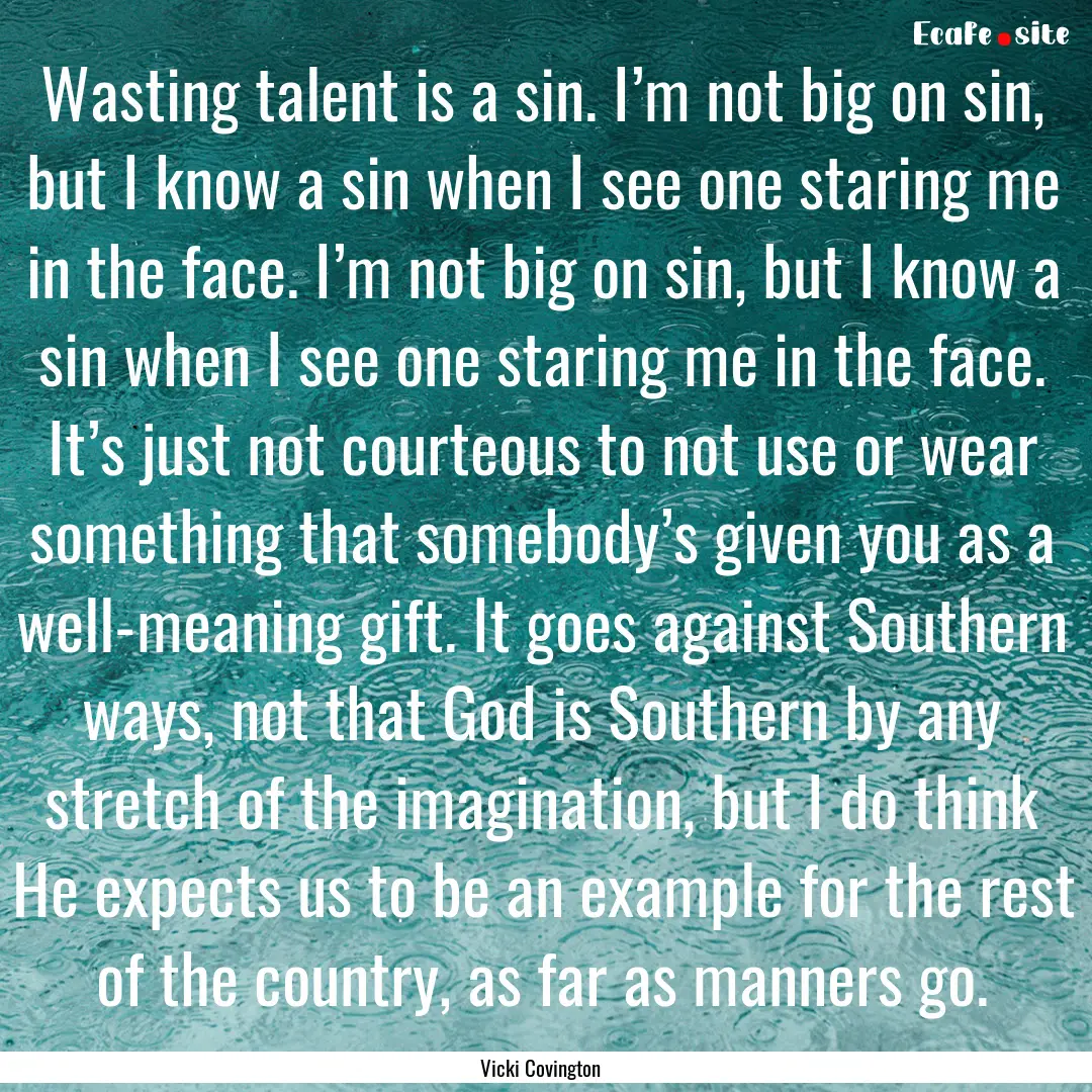 Wasting talent is a sin. I’m not big on.... : Quote by Vicki Covington