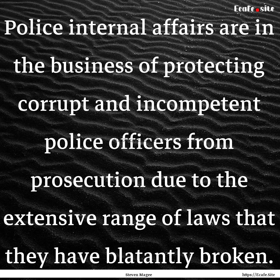 Police internal affairs are in the business.... : Quote by Steven Magee