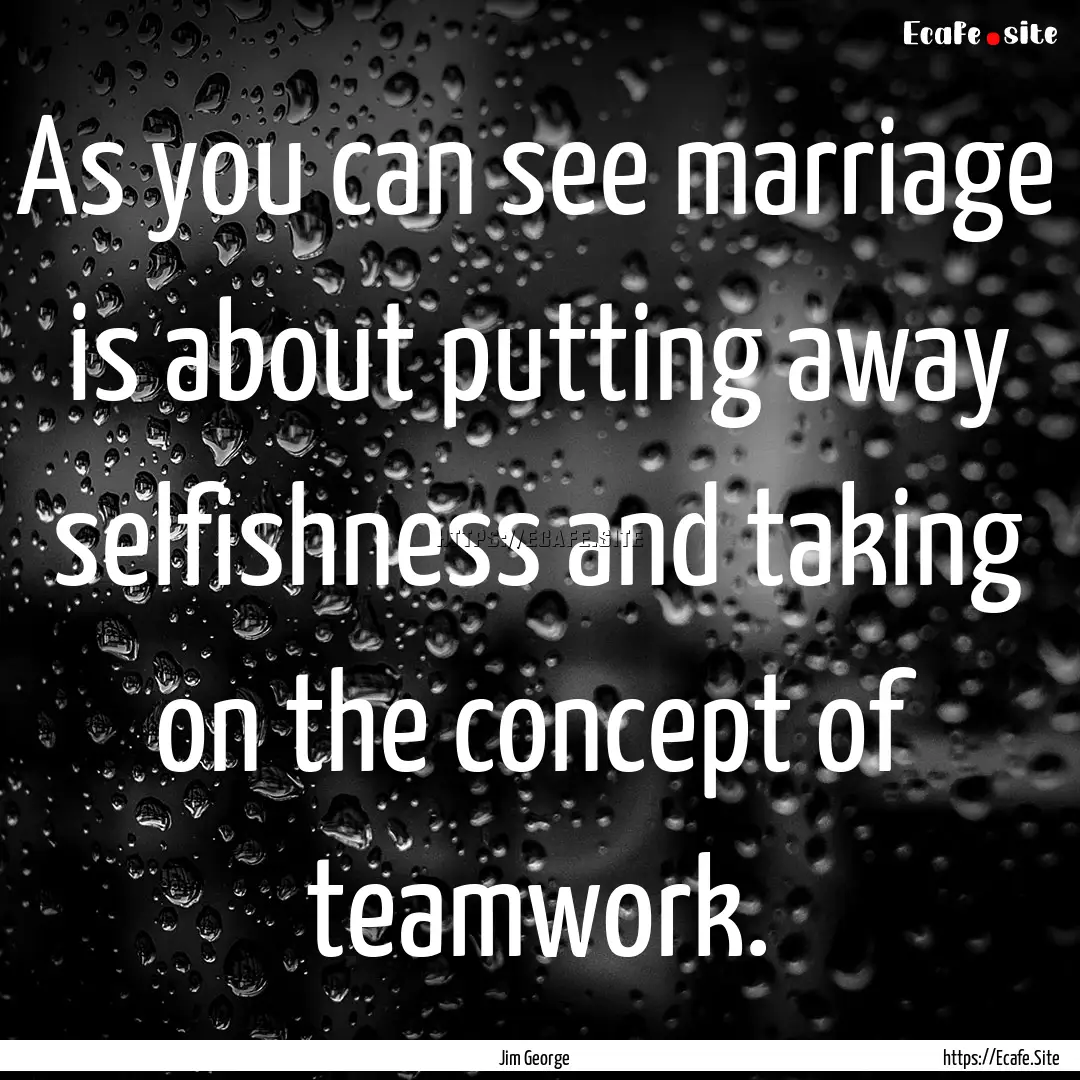 As you can see marriage is about putting.... : Quote by Jim George