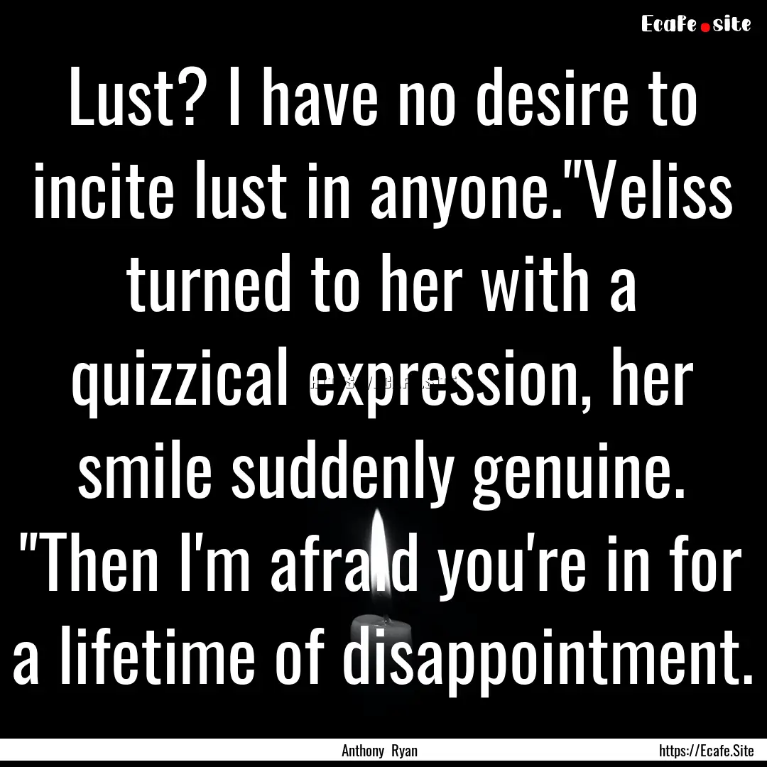 Lust? I have no desire to incite lust in.... : Quote by Anthony Ryan