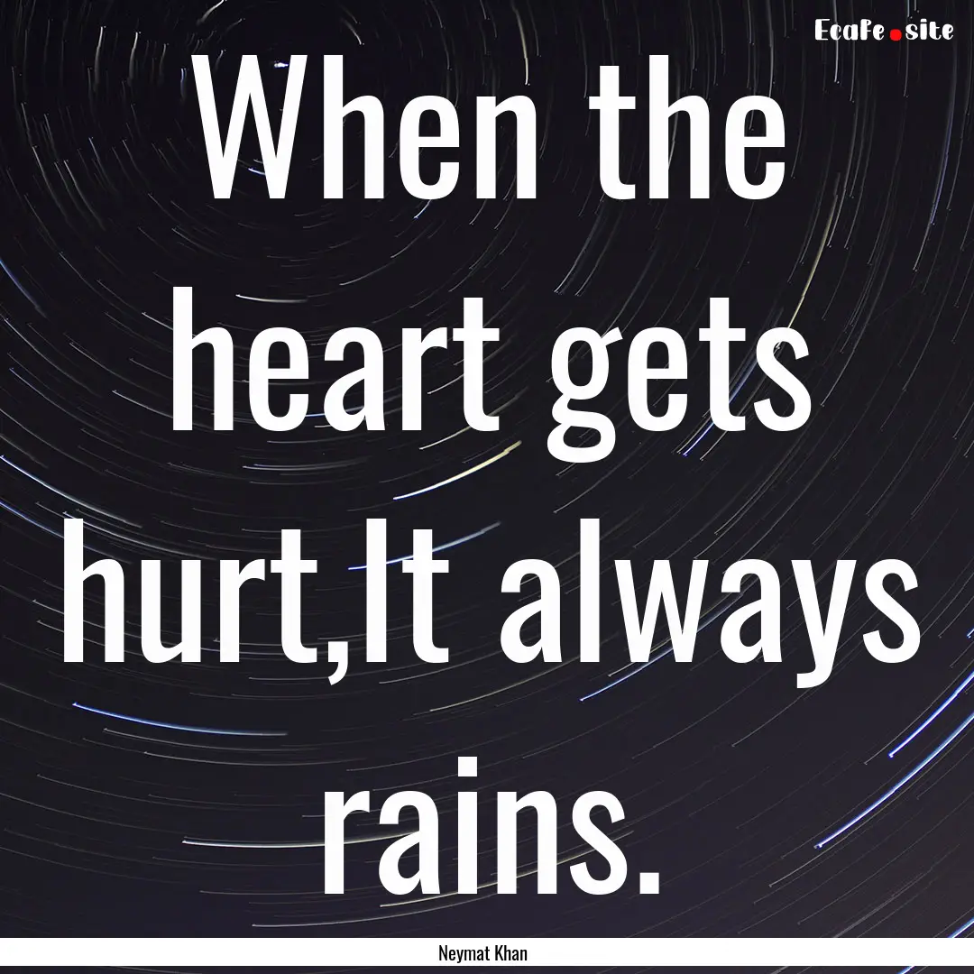 When the heart gets hurt,It always rains..... : Quote by Neymat Khan