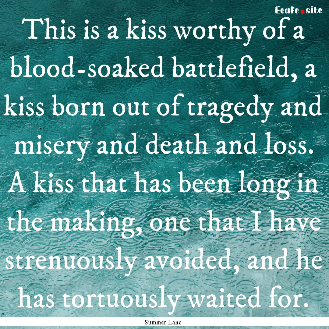 This is a kiss worthy of a blood-soaked battlefield,.... : Quote by Summer Lane