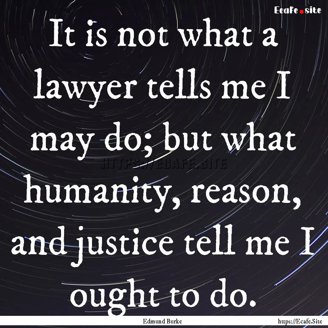 It is not what a lawyer tells me I may do;.... : Quote by Edmund Burke