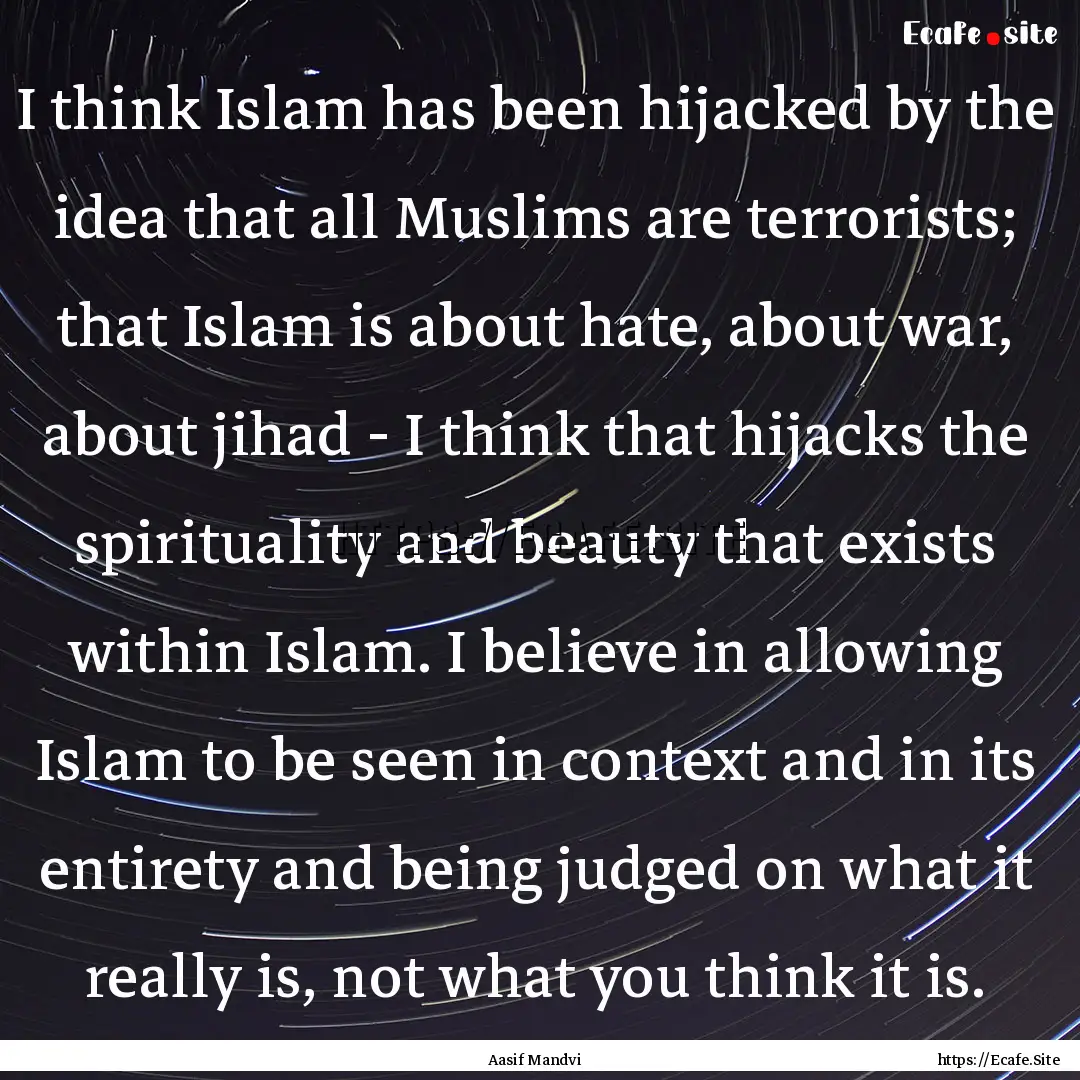 I think Islam has been hijacked by the idea.... : Quote by Aasif Mandvi