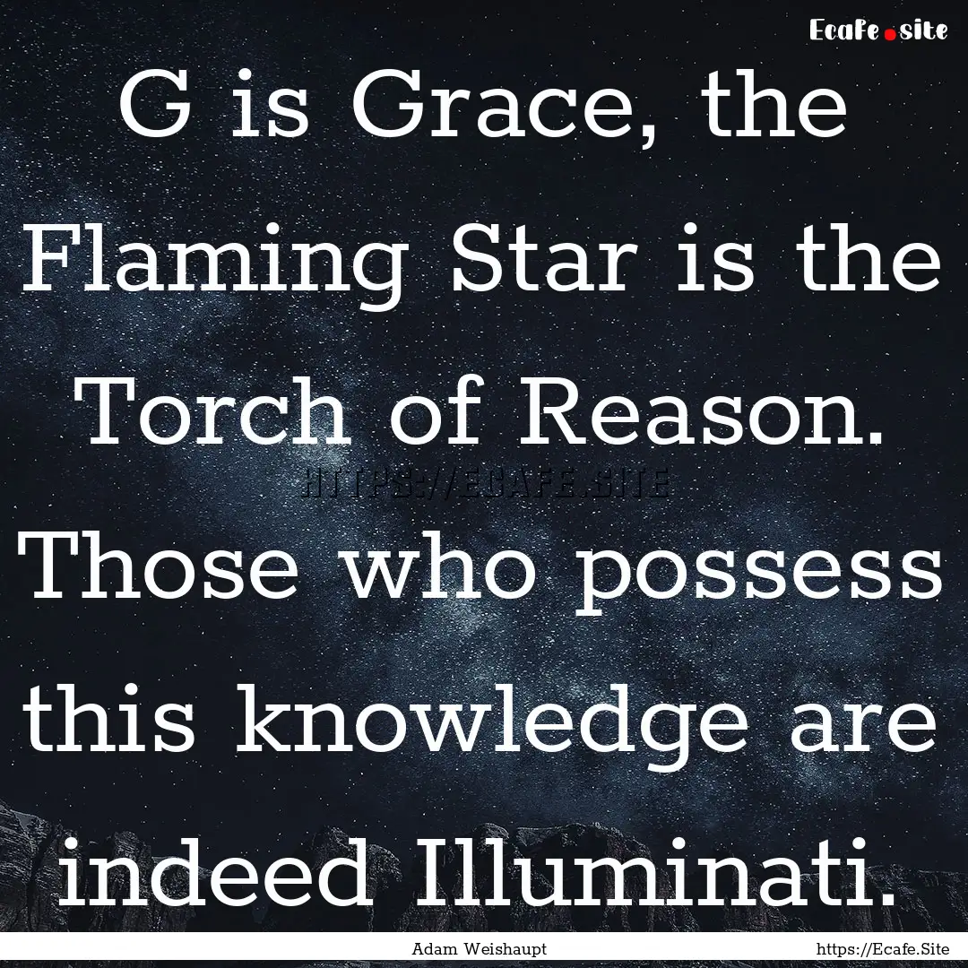 G is Grace, the Flaming Star is the Torch.... : Quote by Adam Weishaupt