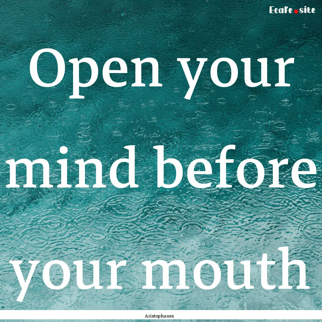 Open your mind before your mouth : Quote by Aristophanes