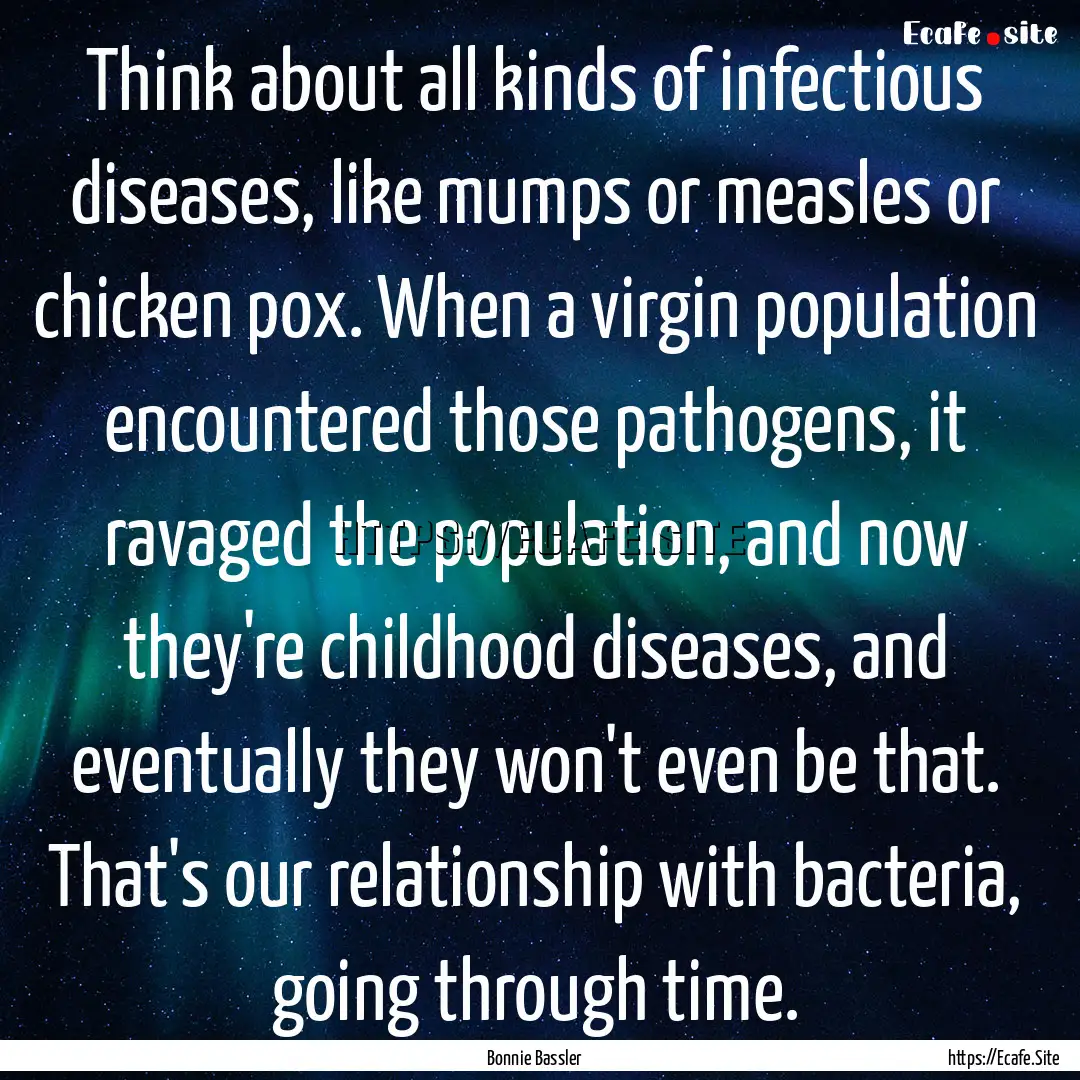 Think about all kinds of infectious diseases,.... : Quote by Bonnie Bassler