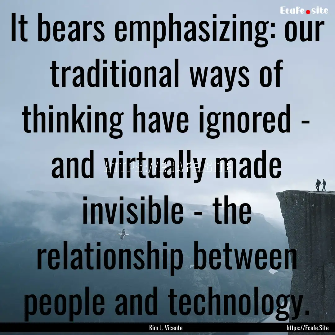 It bears emphasizing: our traditional ways.... : Quote by Kim J. Vicente