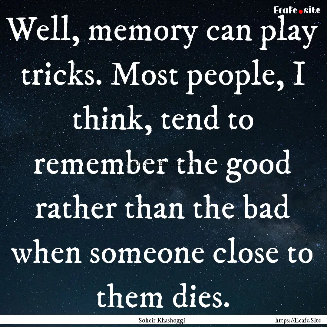 Well, memory can play tricks. Most people,.... : Quote by Soheir Khashoggi