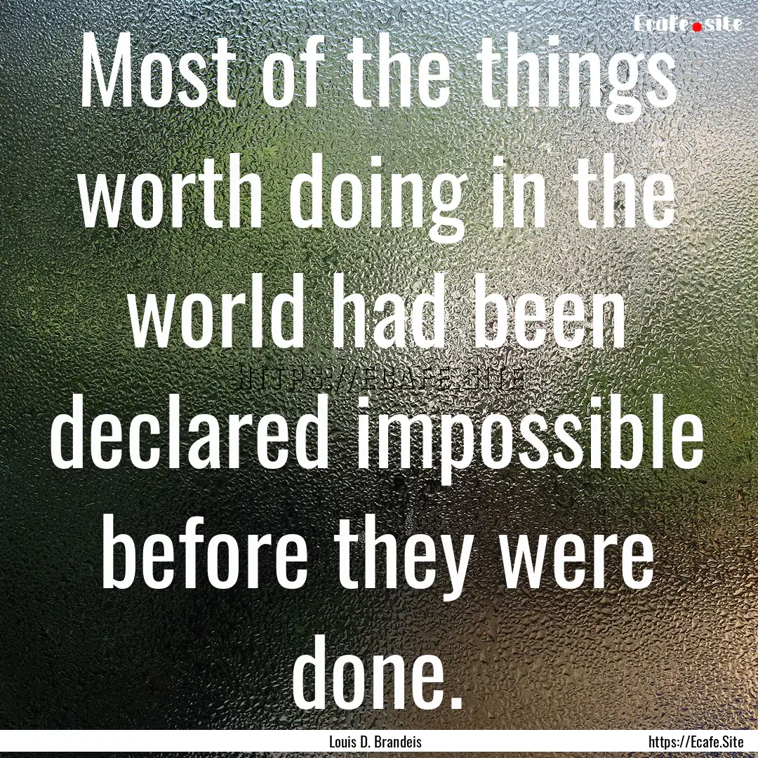 Most of the things worth doing in the world.... : Quote by Louis D. Brandeis