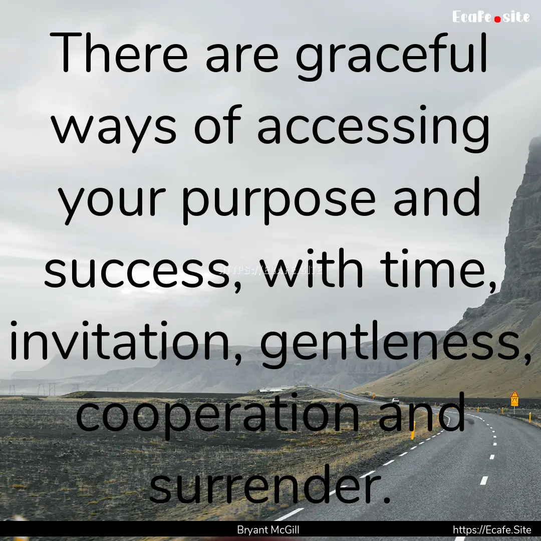 There are graceful ways of accessing your.... : Quote by Bryant McGill