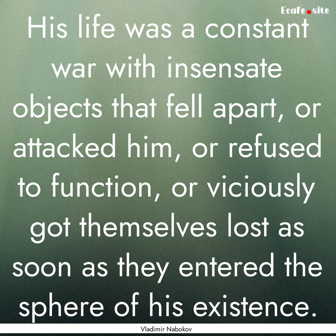 His life was a constant war with insensate.... : Quote by Vladimir Nabokov