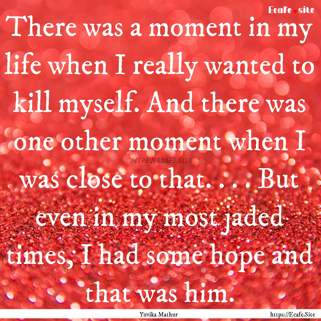 There was a moment in my life when I really.... : Quote by Yuvika Mathur