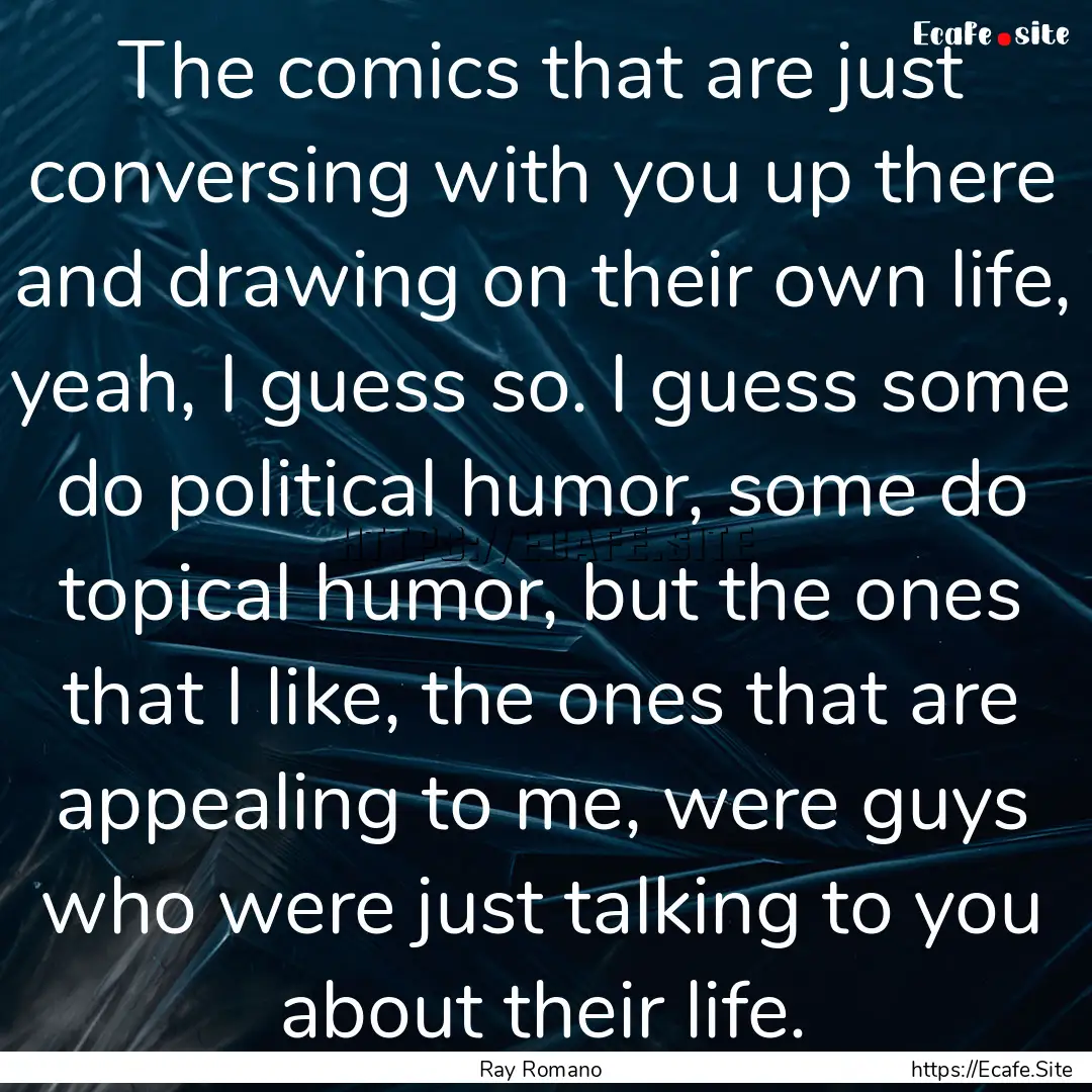 The comics that are just conversing with.... : Quote by Ray Romano