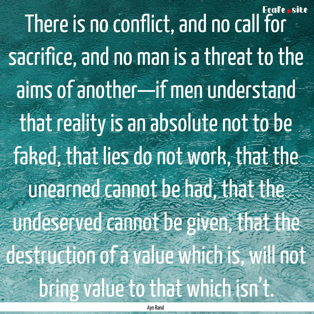 There is no conflict, and no call for sacrifice,.... : Quote by Ayn Rand