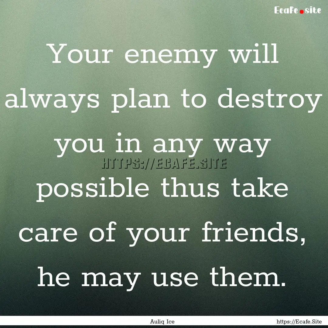 Your enemy will always plan to destroy you.... : Quote by Auliq Ice