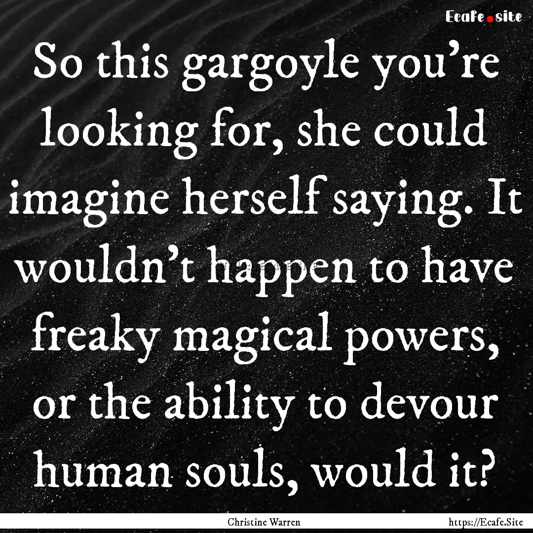 So this gargoyle you're looking for, she.... : Quote by Christine Warren