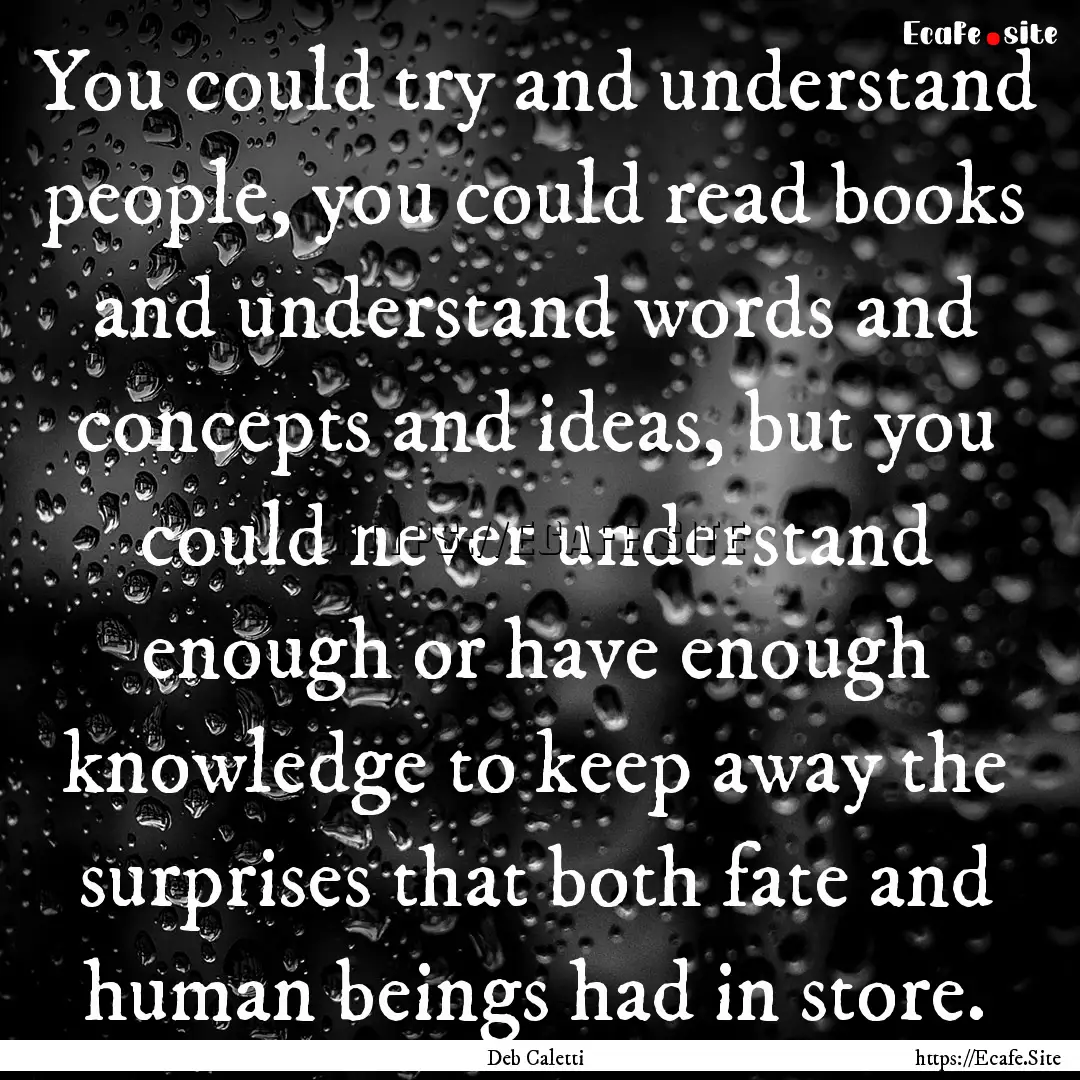 You could try and understand people, you.... : Quote by Deb Caletti