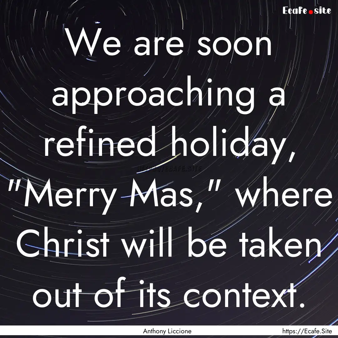 We are soon approaching a refined holiday,.... : Quote by Anthony Liccione