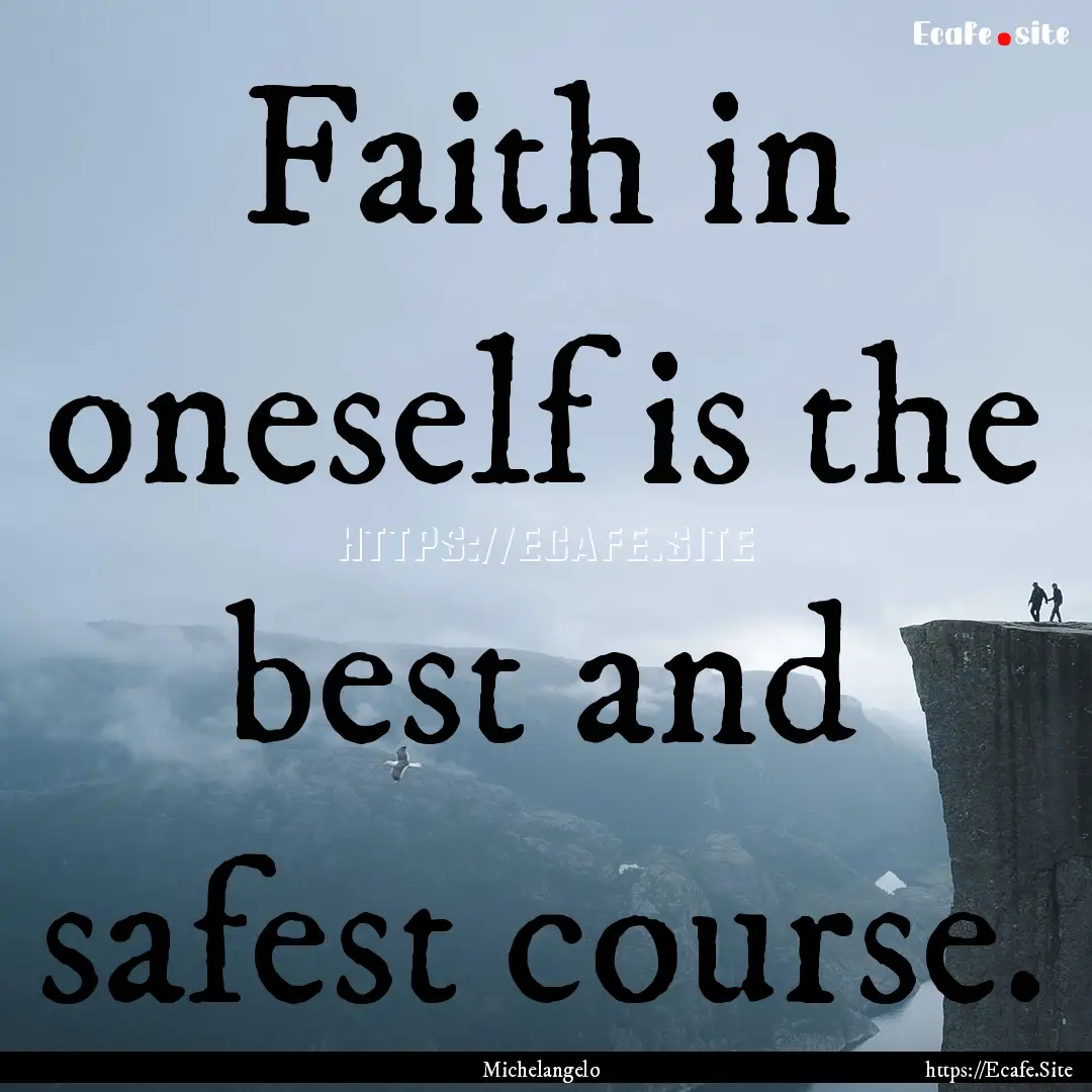 Faith in oneself is the best and safest course..... : Quote by Michelangelo