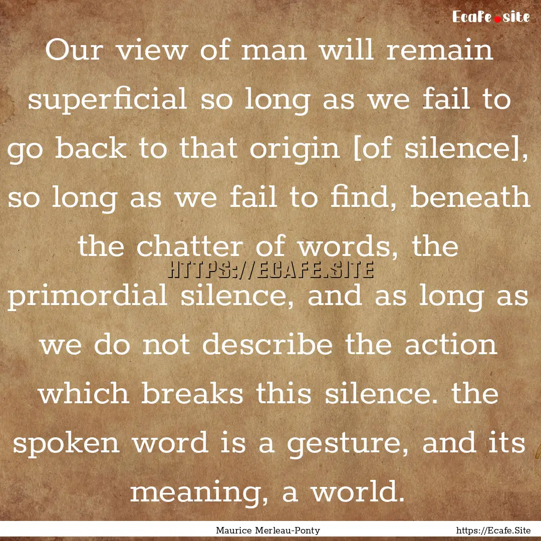 Our view of man will remain superficial so.... : Quote by Maurice Merleau-Ponty