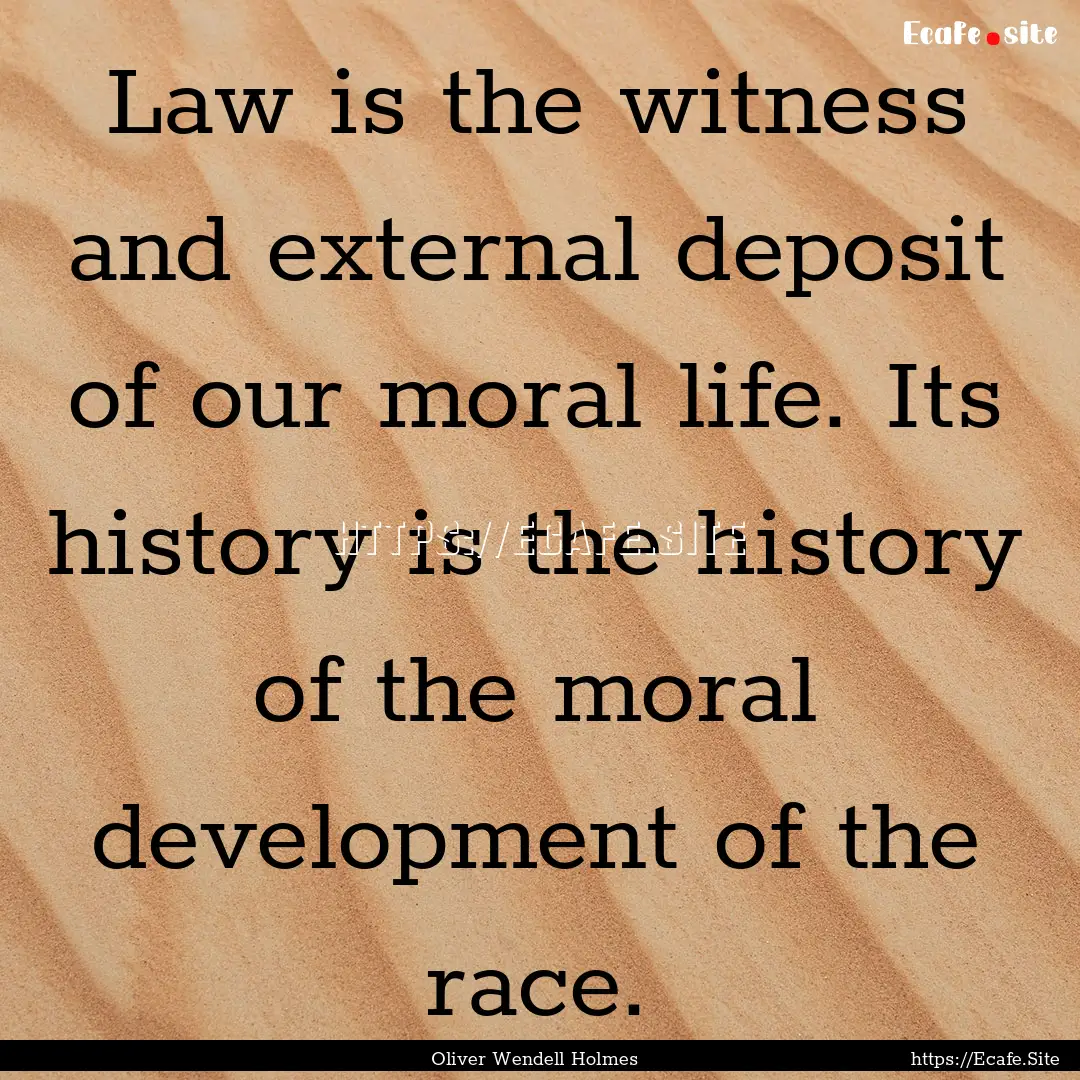 Law is the witness and external deposit of.... : Quote by Oliver Wendell Holmes