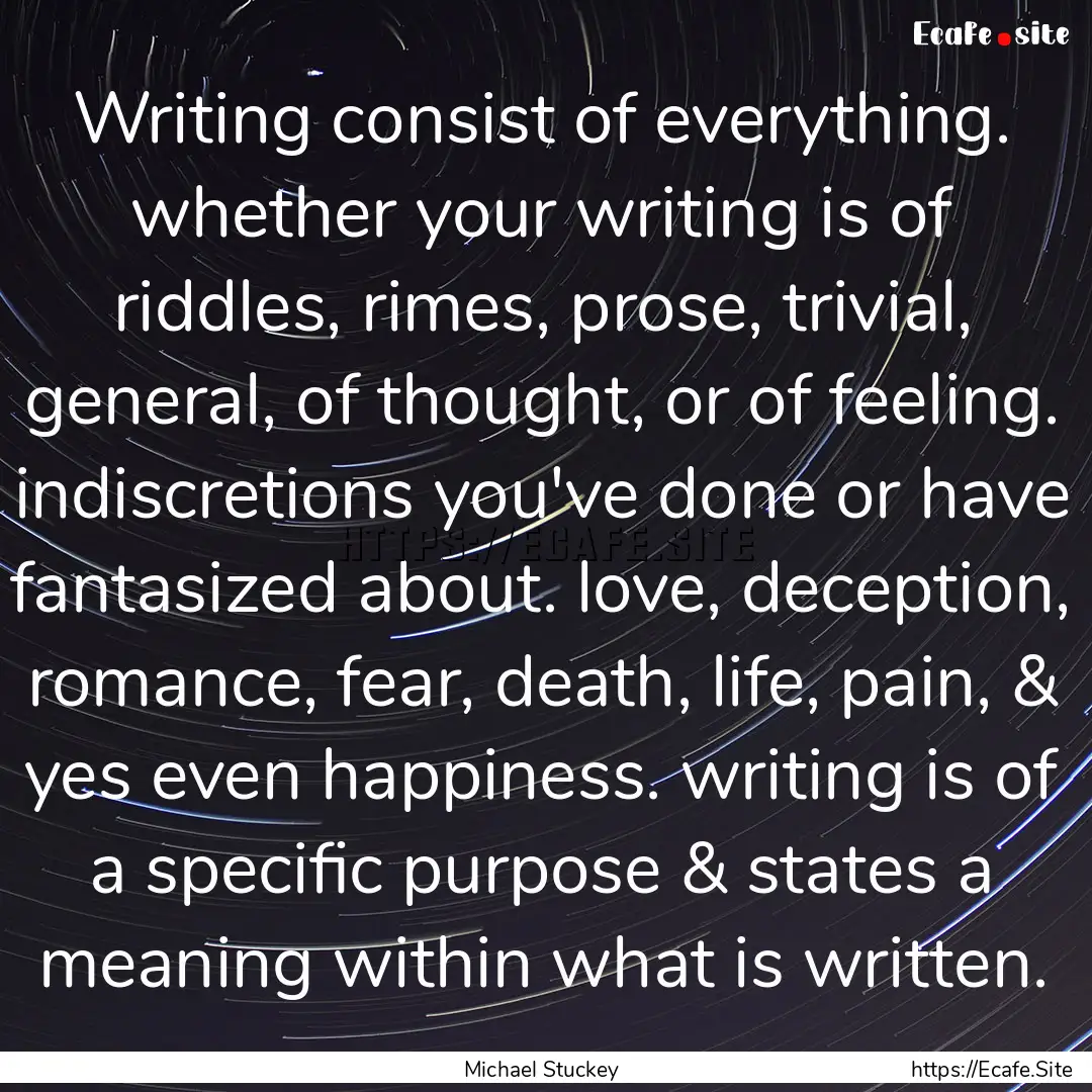 Writing consist of everything. whether your.... : Quote by Michael Stuckey