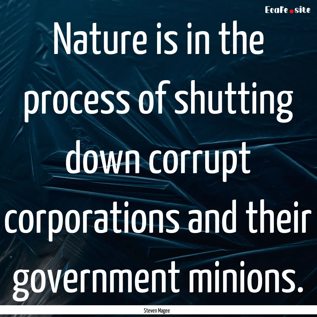 Nature is in the process of shutting down.... : Quote by Steven Magee