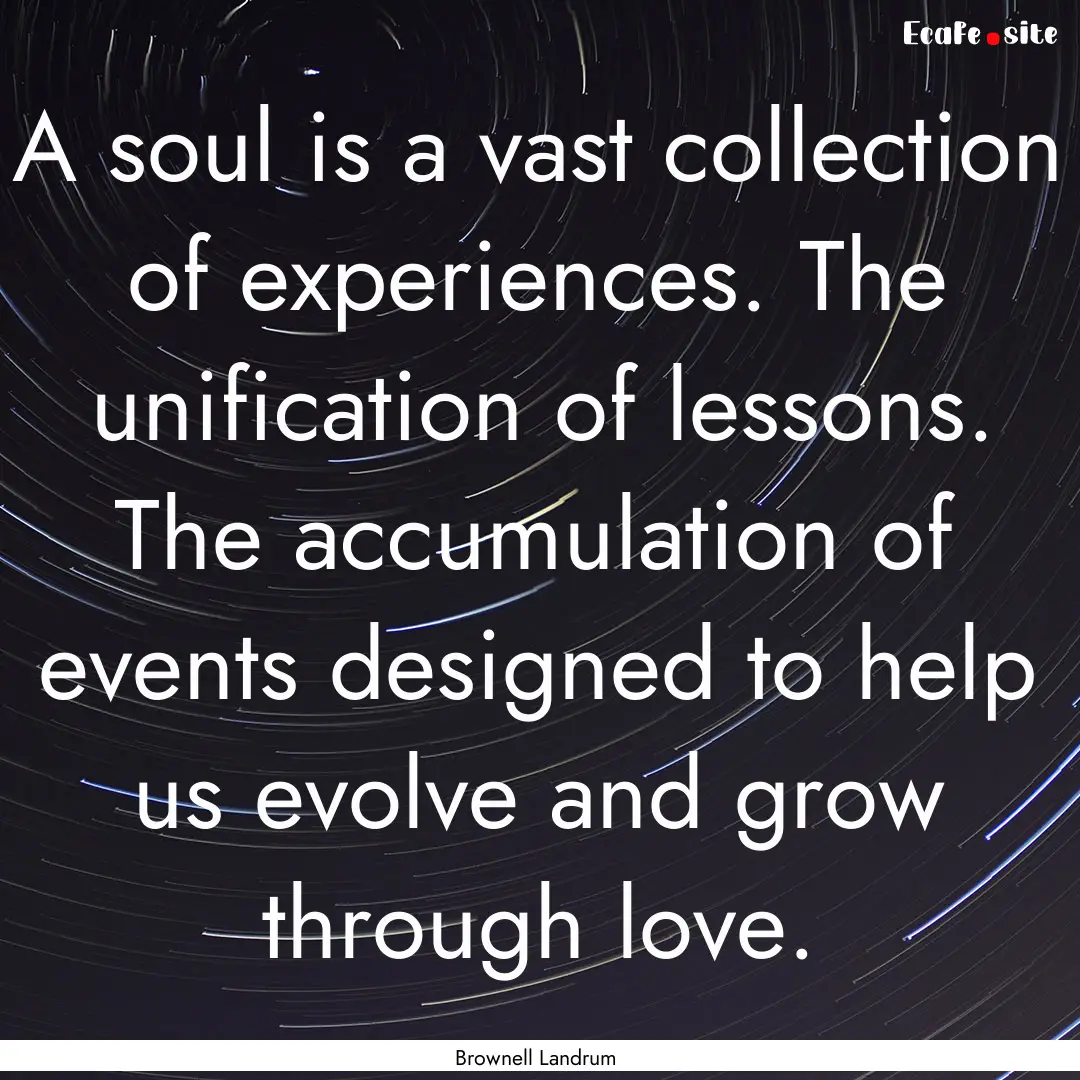 A soul is a vast collection of experiences..... : Quote by Brownell Landrum