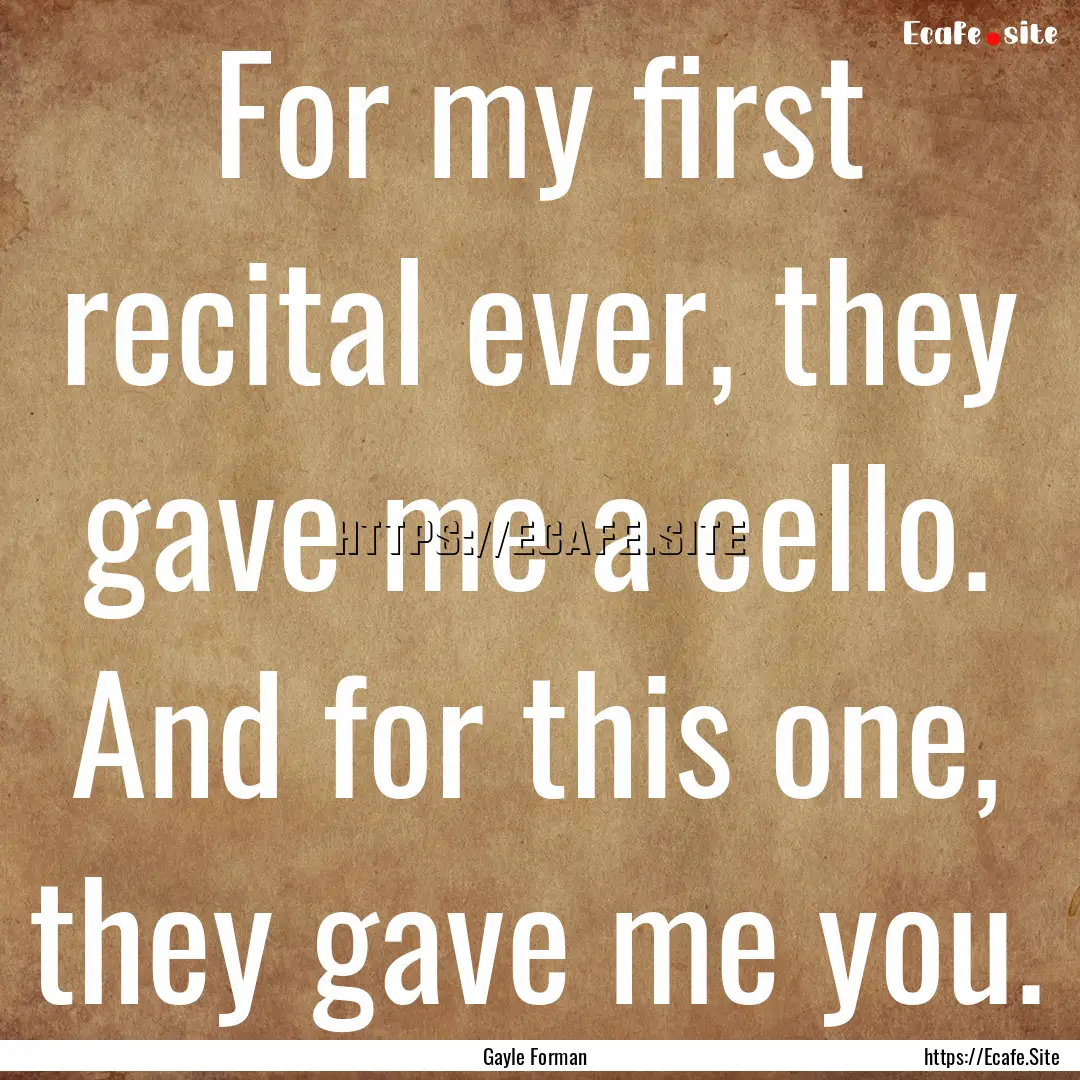 For my first recital ever, they gave me a.... : Quote by Gayle Forman