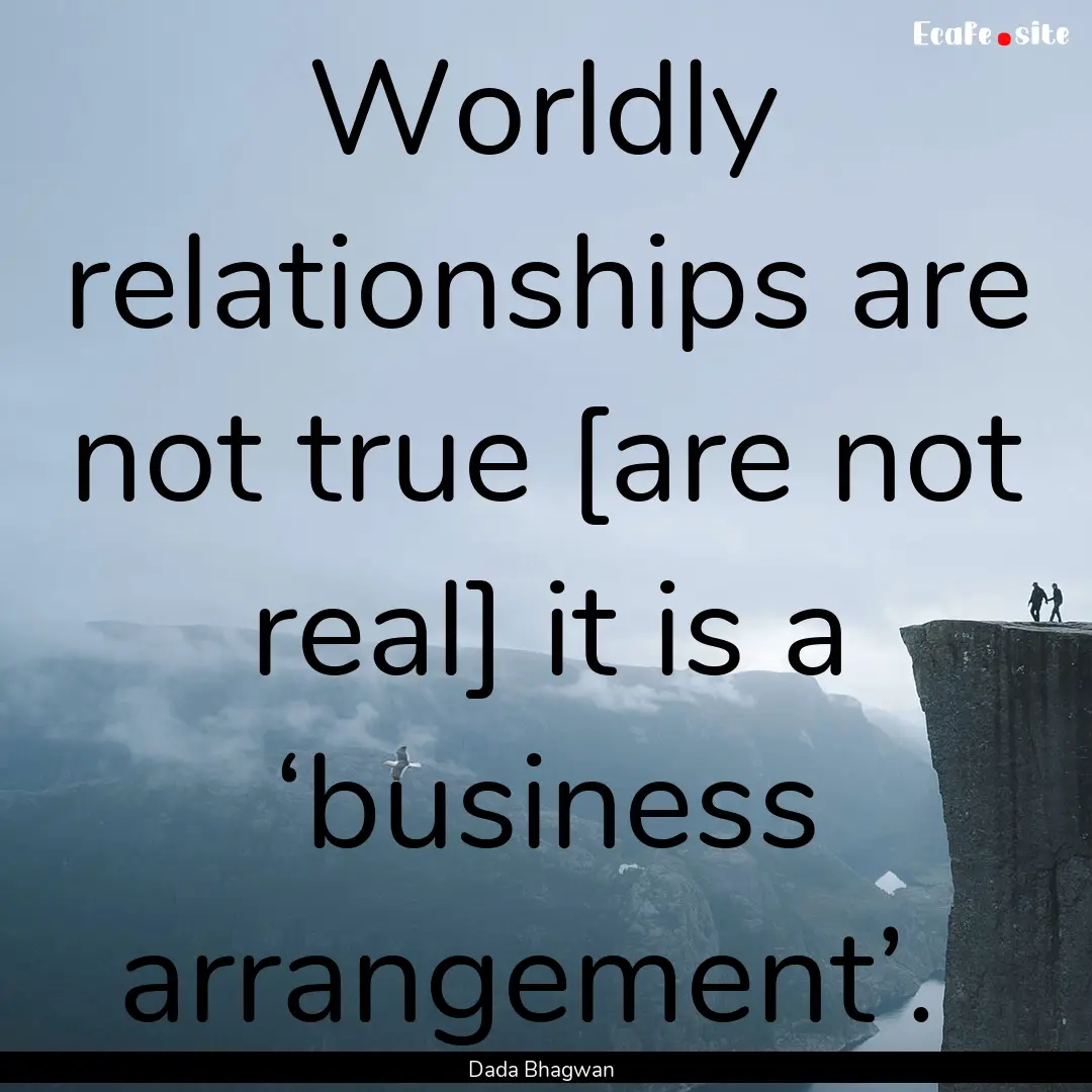 Worldly relationships are not true [are not.... : Quote by Dada Bhagwan