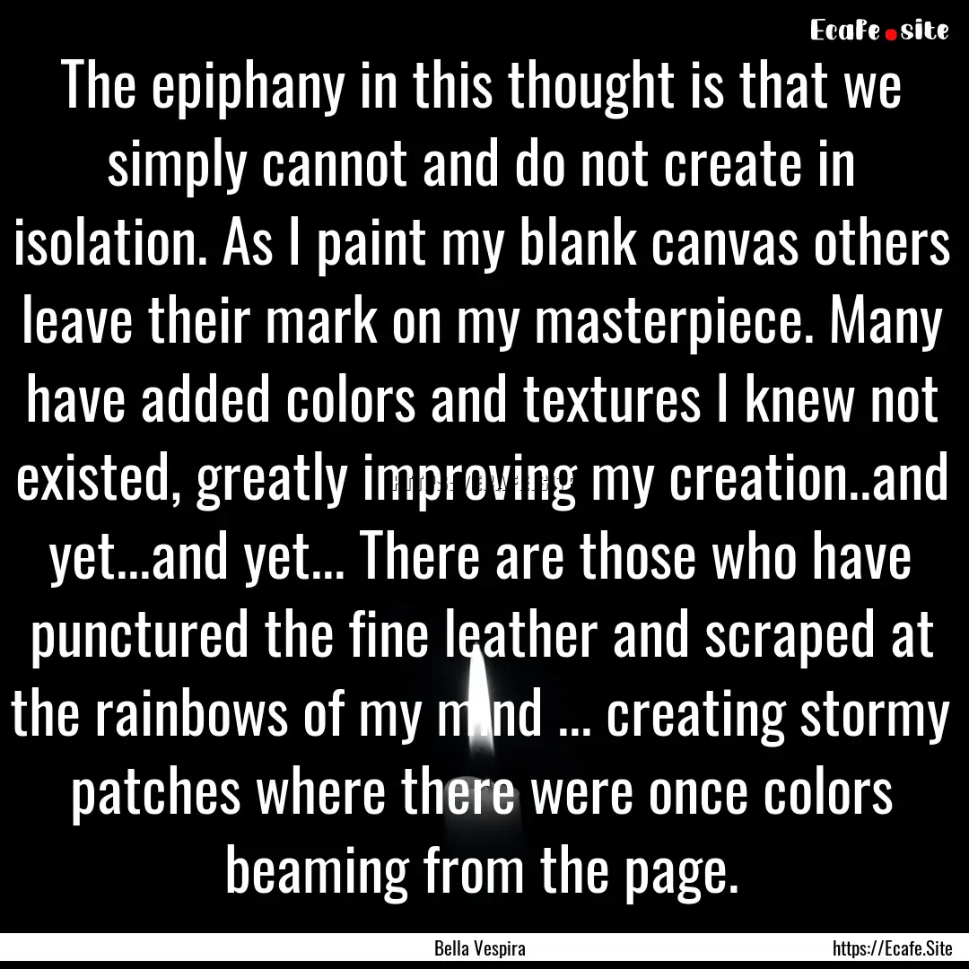 The epiphany in this thought is that we simply.... : Quote by Bella Vespira