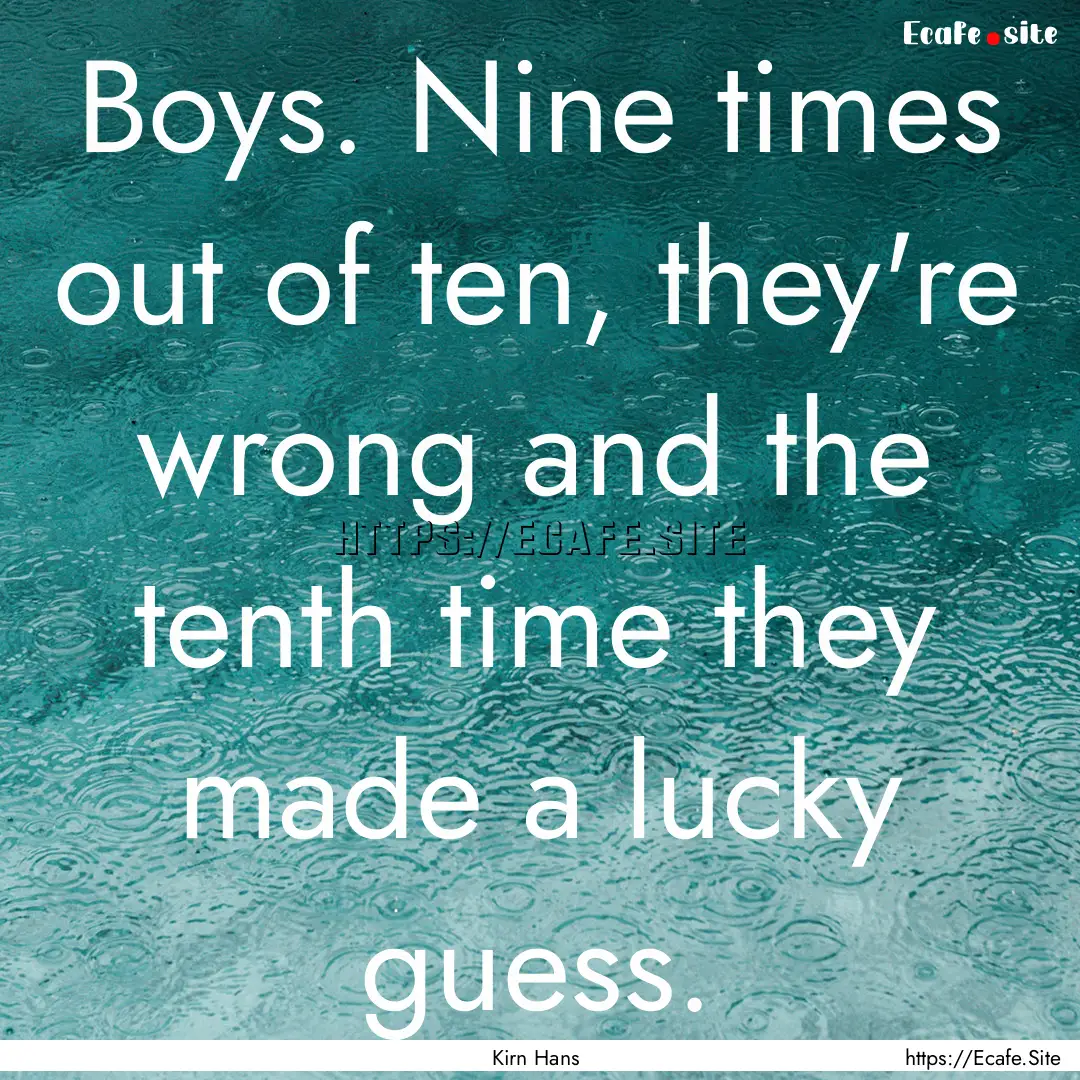 Boys. Nine times out of ten, they're wrong.... : Quote by Kirn Hans