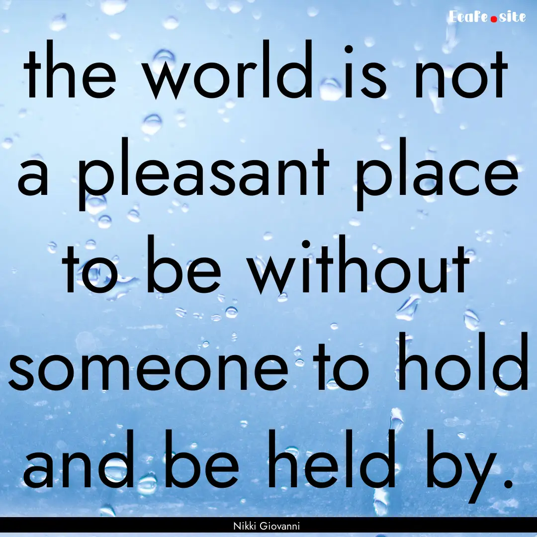 the world is not a pleasant place to be without.... : Quote by Nikki Giovanni