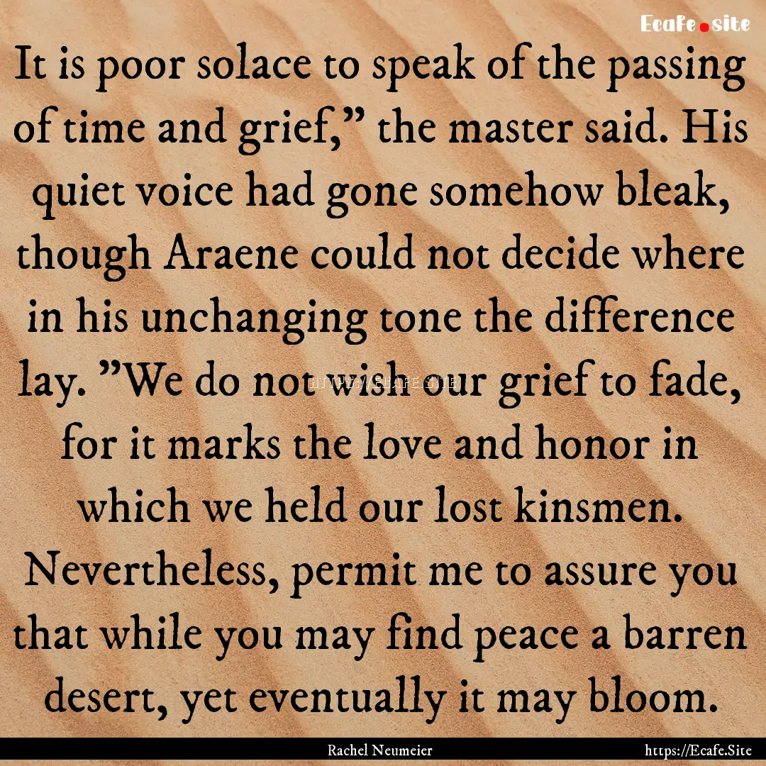 It is poor solace to speak of the passing.... : Quote by Rachel Neumeier