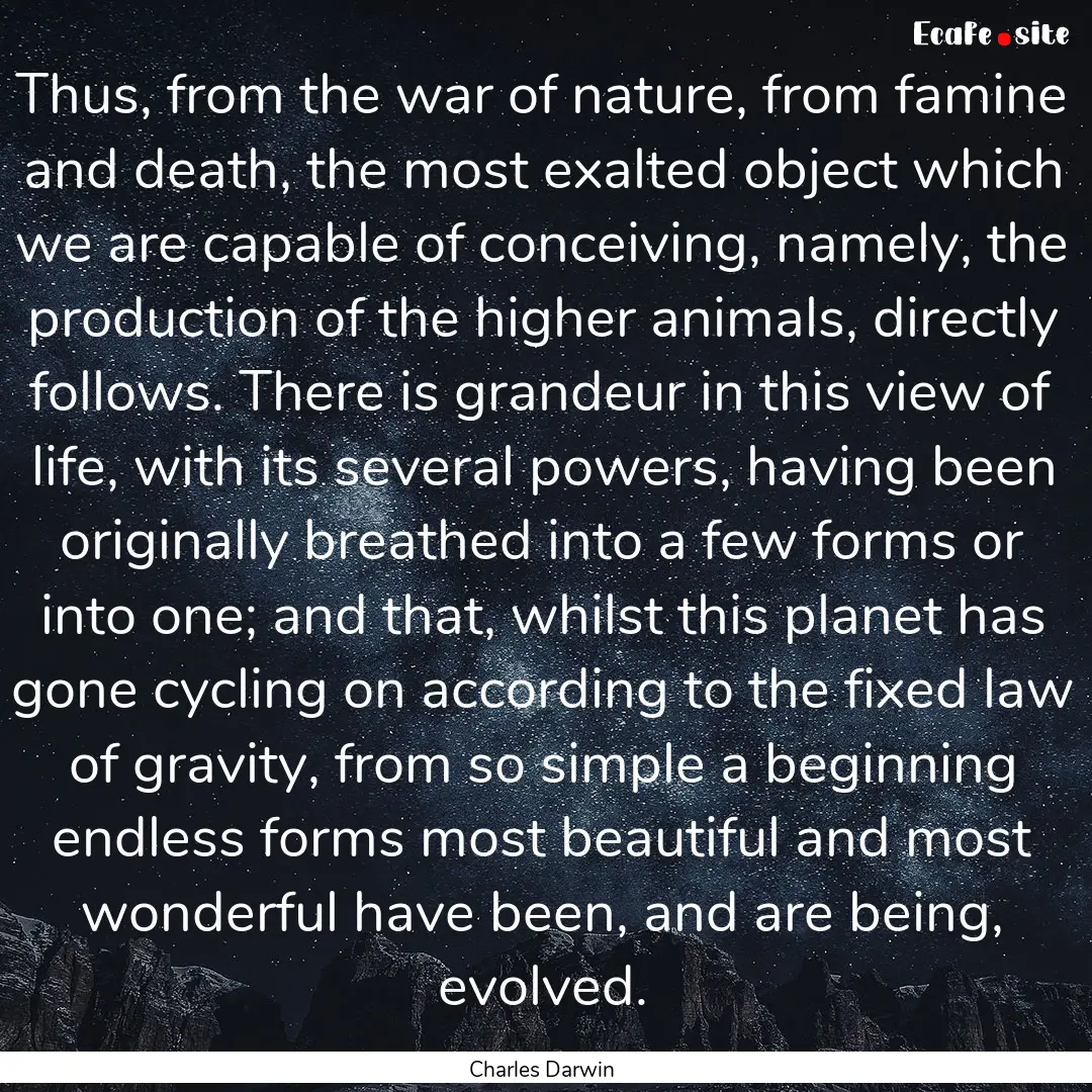 Thus, from the war of nature, from famine.... : Quote by Charles Darwin