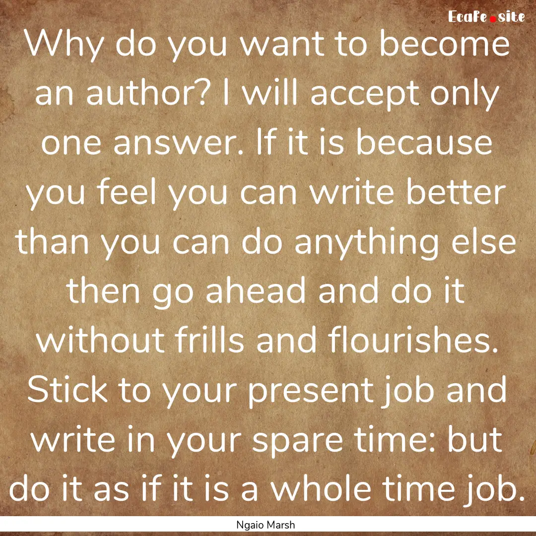 Why do you want to become an author? I will.... : Quote by Ngaio Marsh